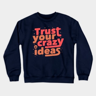 Trust Your Crazy Ideas Crewneck Sweatshirt